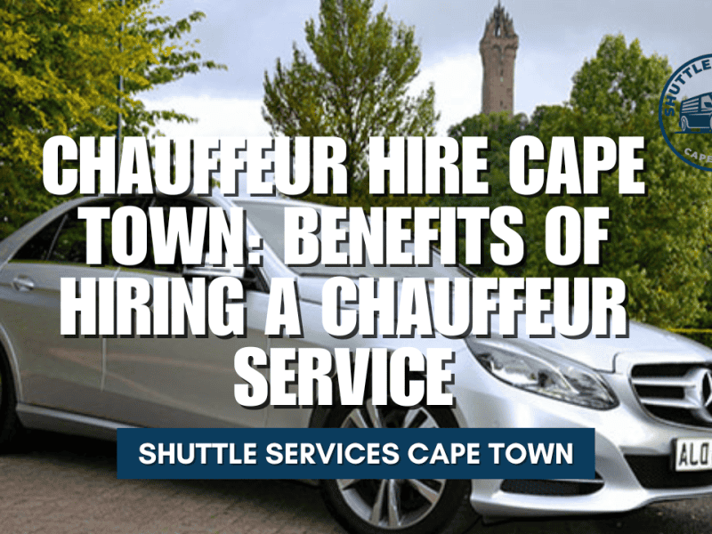 Chauffeur Hire Cape Town Benefits of Hiring a Chauffeur Service