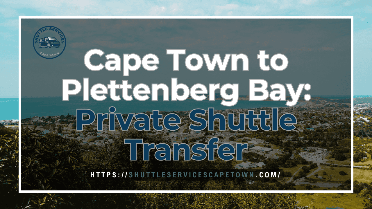 Cape Town to Plettenberg Bay Private Shuttle Transfer