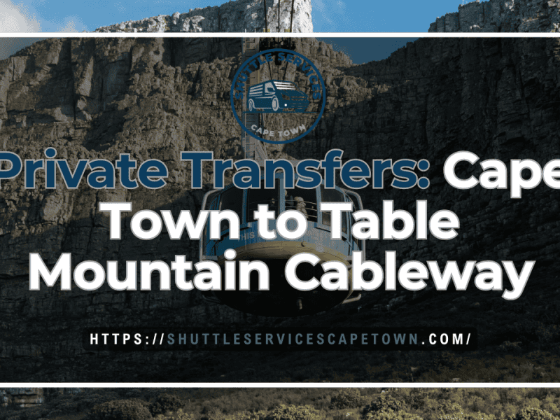 Private Transfers Cape Town to Table Mountain Cableway